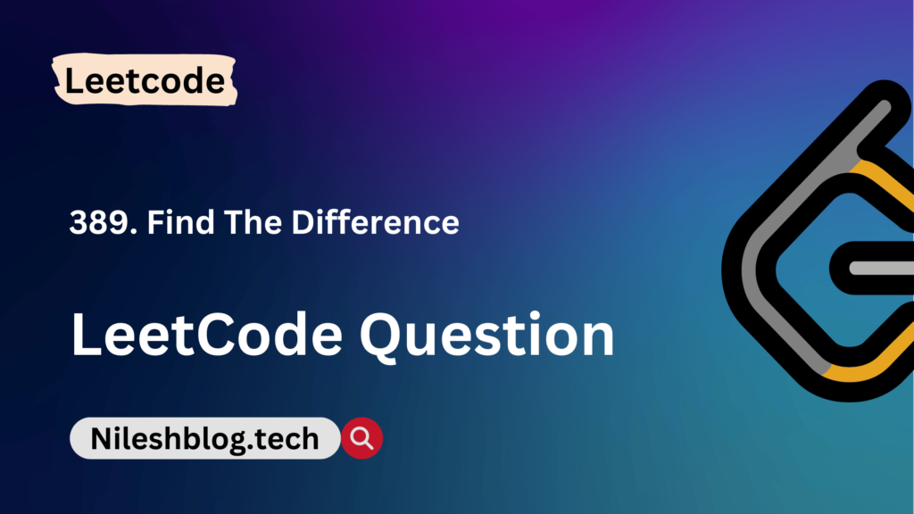 LeetCode 389. Find The Difference (Easy) : NileshBlog.Tech