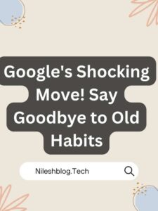 Google's Shocking Move! Say Goodbye to Old Habits